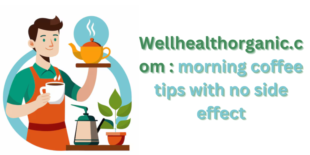 Wellhealthorganic.com Morning Coffee Tips with No Side Effect