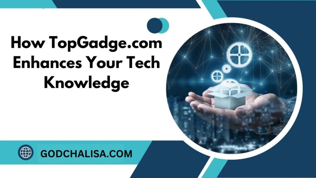 How TopGadge.com Enhances Your Tech Knowledge