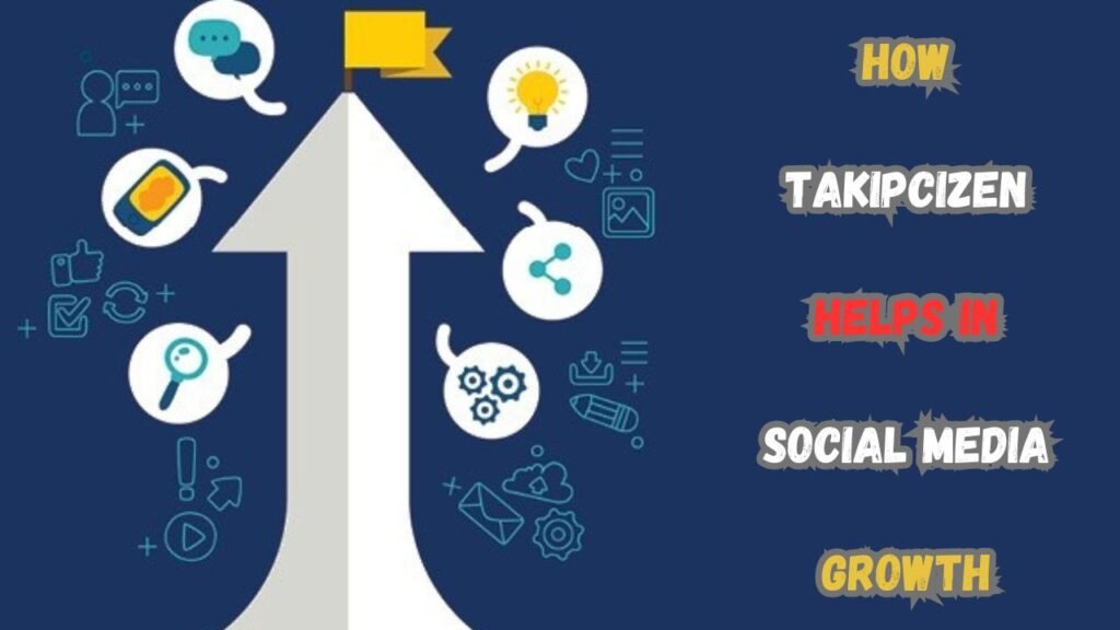 How Takipcizen Helps in Social Media Growth